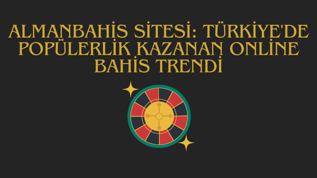 AlmanBahis Sitesi: Türkiye'de Popülerlik Kazanan Online Bahis Trendi